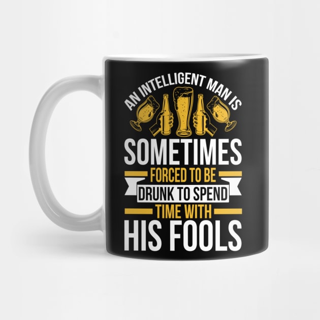 An intelligent man is sometimes forced to be drunk to spend time with his fools  T Shirt For Women Men by QueenTees